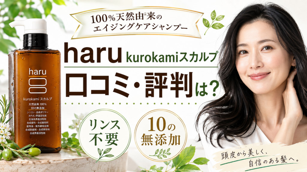 haru kurokamiスカルプの口コミ評判は？100％天然由来エイジングケアシャンプーの効果・成分・使い方を徹底解説