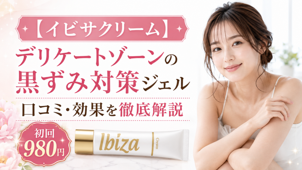 イビサクリームの口コミ評判は？デリケートゾーンの黒ずみ対策ジェルの効果・使い方・料金を徹底解説