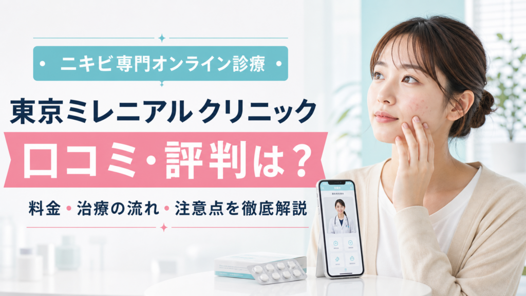 東京ミレニアルクリニックの口コミ・評判は？ニキビ専門オンライン診療の料金や注意点を徹底解説