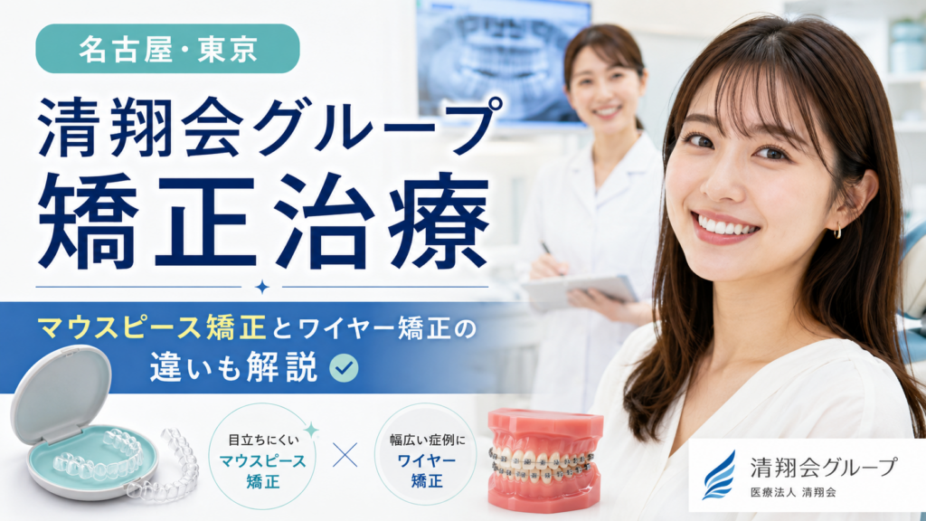 名古屋・東京で矯正するなら清翔会グループ｜マウスピース矯正とワイヤー矯正の違いも解説